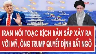 Iran nói toạc kịch bản sắp xảy ra với Mỹ, ông Trump quyết định bất ngờ