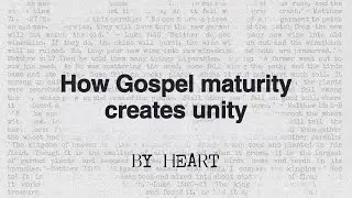 How Gospel Maturity Creates Unity // By Heart [Sermon]