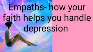 Empaths- how your faith helps you handle depression👊🙏🌌