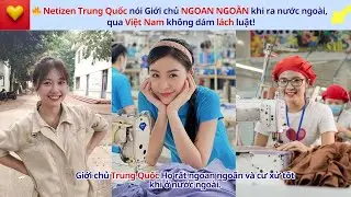🔥Netizen Trung Quốc nói Giới chủ  NGOAN NGOÃN khi ra nước ngoài, qua Việt Nam không dám lách luật