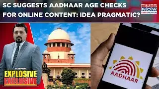SC Expresses Concern Over Online Content, Suggests Aadhaar Age Checks;Idea Pragmatic Or Problematic?