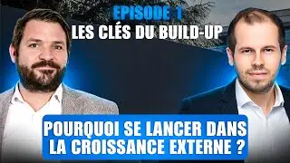 Les Cl&eacute;s du Build-Up - Ep. 1/8 - Pourquoi se lancer dans la croissance externe ?