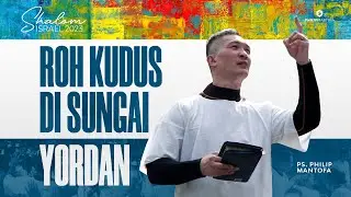 Shalom Israel 2023 | Roh Kudus di Sungai Yordan - Ps. Philip Mantofa