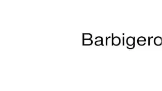 How to pronounce Barbigerous