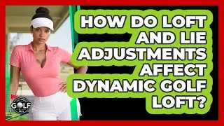 How Do Loft And Lie Adjustments Affect Dynamic Golf Loft? - All About Golf Pros
