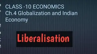 LIBERALISATION. Ch.4 CLASS -10 ECONOMIC 