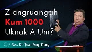Ziangruangah Kum 1000 Uknak A Um? - Rev. Dr. Ṭuan Peng Thang