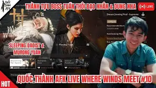 Where Winds Meet | Quốc Th&agrave;nh Afk Live Stream #10 Th&agrave;nh tựu Boss tuần Th&ocirc;i Đạo Nh&acirc;n & Dung Nha