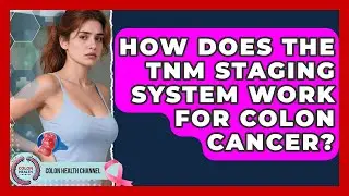 How Does The TNM Staging System Work For Colon Cancer? - Colon Health Channel
