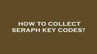 How to collect seraph key codes?