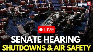 US Senate Hearing LIVE | US Government Shutdown On Air Safety, Travel And Economy | US News | N18G