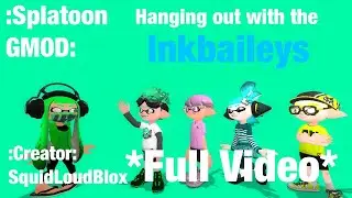 :Splatoon GMOD: Hanging out with the Inkbaileys *Full Video*