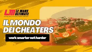 LE MANS ULTIMATE - IL MONDO DEI CHEATER NEL SIMRACING [ITA]