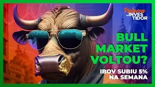 IBOV subiu 5% na semana, ESTAMOS EM BULL MARKET???