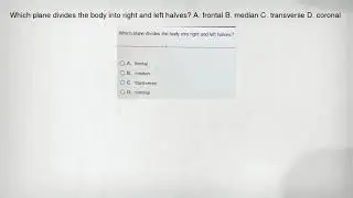 Which plane divides the body into right and left halves? A. frontal B. median C. transverse D. coron