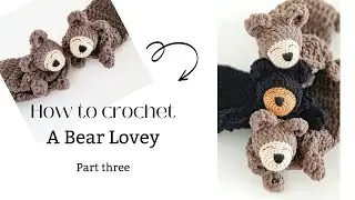 How to make an  adorable baby bear lovey- crochet tutorial Part 3