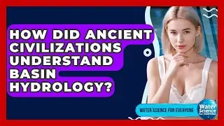 How Did Ancient Civilizations Understand Basin Hydrology? - Water Science For Everyone