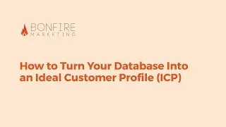 How to Turn Your Database Into an Ideal Customer Profile (ICP) | Bonfire Marketing