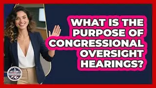 What Is The Purpose Of Congressional Oversight Hearings? - Inside the Legislative Branch