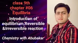 Equilibrium| Irreversible vs Reversible Reaction| Conditions & Physical Changes | 9th Chemistry Ch#6