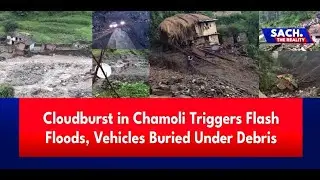 A cloudburst in Chamoli Triggers Flash Floods, Vehicles Buried Under Debris