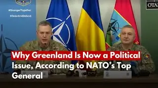 Why Greenland Is Now a Political Issue, According to NATO&rsquo;s Top General