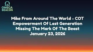 Mike From Around The World - COT-Empowerment Of Last Generation-Missing The Mark Of Beast-1/23/26