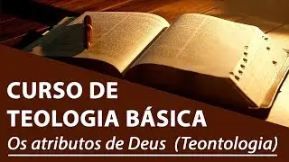 Os atributos de Deus (Teontologia) - Curso de Teologia B&aacute;sica