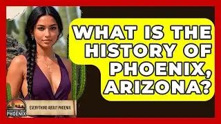 What Is The History Of Phoenix, Arizona? - Everything About Phoenix