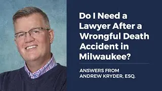 Do I Need a Lawyer After a Wrongful Death Accident in Milwaukee? ANSWERS FROM ANDREW KRYDER, ESQ.