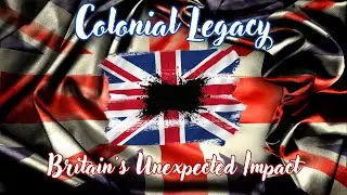 Colonial Legacy: Britain's Unexpected Impact