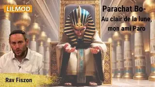 Rav Fiszon- Parachat bo, Au clair de la lune, mon ami Paro- 20.01.21