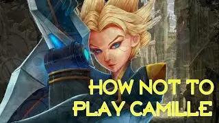 How not to play CAMILLE