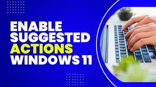 How To Enable Suggested Actions In Windows 11