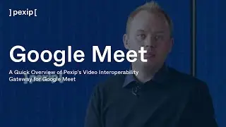 A Quick Overview of Pexip's Video Interoperability Gateway for Google Meet