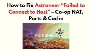 Как исправить ошибку Astroneer &laquo;Не удалось подключиться к хосту&raquo; &mdash; Co-op NAT, порты и кэш