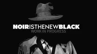 NOIR IS THE NEW BLACK_ WIP