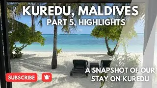 Kuredu, Maldives - Part 5: Highlights