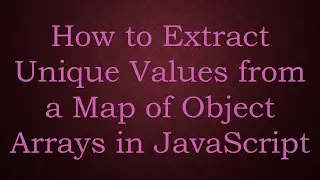 How to Extract Unique Values from a Map of Object Arrays in JavaScript