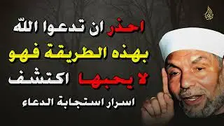 احذر هذا الخطأ في الدعاء! طريقة لا يحبها الله وأسرار عجيبة لاستجابة الدعاء – الشيخ الشعراوي