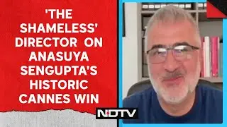 Anasuya Sengupta | 'The Shameless' Director To NDTV On Anasuya Sengupta's Historic Cannes Win