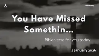 You Have Missed Something&hellip;| Bible Verse For You Today | Episode~ 004