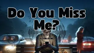 Do You Miss Me? &ndash; Adam Home | A Question Left Unanswered 💭💔