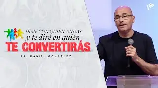Dime con quién andas y te diré... | Pr. Daniel González | Iglesia del Centro