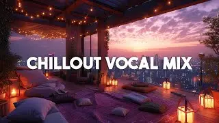 ELEGANT Music VOCAL CHILLOUT MIX, Ambient Vocal Chill