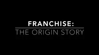FRANCHISE: THE ORIGIN STORY