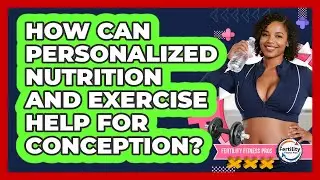 How Can Personalized Nutrition And Exercise Help For Conception? - Fertility Fitness Pro