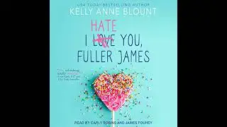 I Hate You, Fuller James by Kelly Anne Blount | Full Audiobook