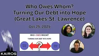 Who Owes Whom? Turning Our Debt into Hope (KAIROS Great Lakes-St. Lawrence Regional Gathering 2025)