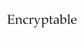 How to Pronounce Encryptable